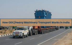 How ODC/Heavy Machinery Transport Works in India